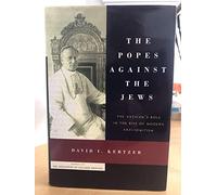 The Popes Against the Jews: The Vatican's Role in the Rise of Modern Anti-Semitism