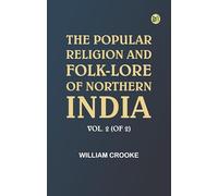 The Popular Religion and Folk-Lore of Northern India Vol. 2 (of 2)