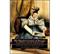 The Popularization of Images: Visual Culture Under the July Monarchy