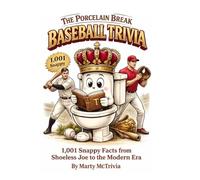 The Porcelain Break- Baseball Trivia: 1,001 Snappy Facts from Shoeless Joe to the Modern Era
