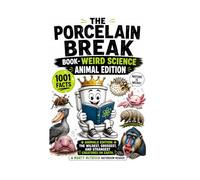 The Porcelain Break Book - Weird Science Animal Edition: Animals Edition: The Wildest, Grossest, and Strangest Creatures on Earth
