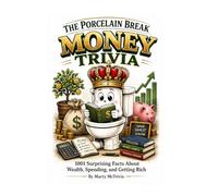 The Porcelain Break - Money Trivia: 1001 Surprising Facts About Wealth, Spending, and Getting Rich