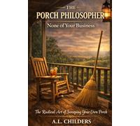 The Porch Philosopher - None of Your Business: The Radical Art of Sweeping Your Own Porch