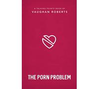 The Porn Problem: Christian Compassion, Convictions and Wisdom for Today's Big Issues