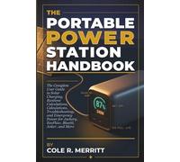 THE PORTABLE POWER STATION HANDBOOK: The Complete User Guide to Solar Charging, Runtime Calculations, Troubleshooting, and Emergency Power for Jackery, EcoFlow, Bluetti, Anker, and More