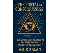 The Portal of Consciousness: A Practical Guide to Activating the Third Eye and Creative Visualization