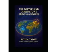 The Portals and Dimensions Above and Beyond: Exploring Science, Mythology, and Consciousness Beyond the Physical Realm