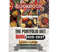 THE PORTFOLIO DIET GUIDE 2025-2027: 30 Days of Heart-Healthy Recipes to Lower Cholesterol, Improve Wellness, and Reduce Heart Disease Risk
