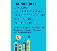The Portfolio Landlord: A 6-Week System to Replace Your Salary with Passive Property Income: My Proven Blueprint - Including Market Hacks, Deal Calculators & Strategies for Overseas Investors