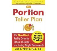 The Portion Teller Plan: The No-Diet Reality Guide to Eating, Cheating, and Losing Weight Permanently Lisa R Young (Auteur)