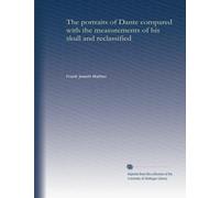 The portraits of Dante compared with the measurements of his skull, and reclassified
