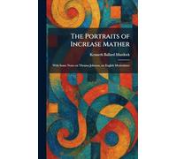 The Portraits of Increase Mather: With Some Notes on Thomas Johnson, an English Mezzotinter