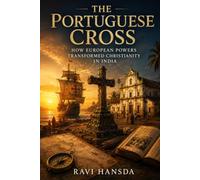 The Portuguese Cross: How European Powers Transformed Christianity in India