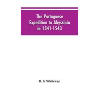 The Portuguese Expedition To Abyssinia In 1541-1543, A Narrated By Castanhoso, " With Some Contemporary Letters, The Short Account Of Bermudez, And Certain Extracts From Correa.