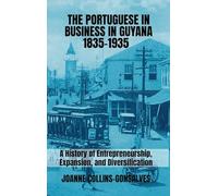 The Portuguese in Business in Guyana 1835-1935: A History of Entrepreneurship, Expansion, and Diversification