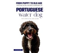 The Portuguese Water Dog Owners Handbook: Everything You Will Ever Need To Know About The Portuguese Water Dog