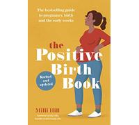 The Positive Birth Book: The Guide to Pregnancy, Birth and the Early Weeks