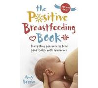 The Positive Breastfeeding Book by Amy Brown Inconnu (Auteur)