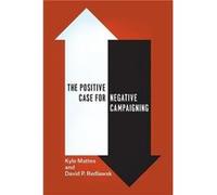 The Positive Case for Negative Campaigning by David P. Redlawsk Paperback Book Kyle Mattes, David P Redlawsk (Auteur)