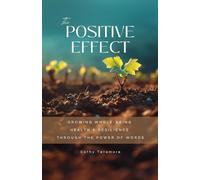 The Positive Effect: Growing Whole-being Health and Resilience Through the Power of Words