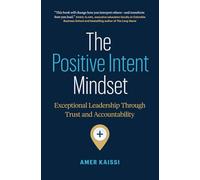 The Positive Intent Mindset: Exceptional Leadership Through Trust and Accountability