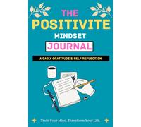 The Positive Mindset Journal: A Daily Gratitude & Self-Reflection: Build Positivity, Confidence, Happiness and Mental Clarity with Guided Prompts for Daily Growth