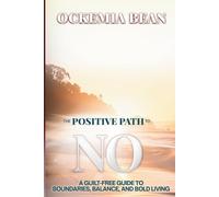 The Positive Path To No: A Guilt-Free Guide to Boundaries, Balance, and Bold Living