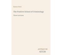 The Positive School of Criminology: Three Lectures