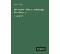 The Positive School of Criminology; Three Lectures: in large print