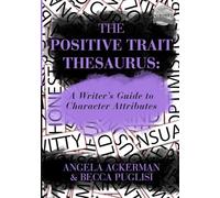 The Positive Trait Thesaurus: A Writer's Guide to Character Attributes