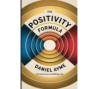 The Positivity Formula: The Secret to a Fulfilling Life