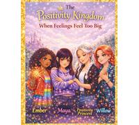 The Positivity Kingdom Helping Big Feelings Find Their Magic: A gentle collection of stories about jealousy, anger, and learning to feel better together