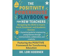 The Positivity Powerhouse Playbook™ for New Teachers --- Navigating the SEAS to Inspire Social, Emotional, and Academic Success: A practical guide for ... communication, collaboration, and creativity