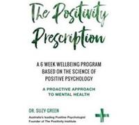 The Positivity Prescription A six week wellbeing program based on the science of Positive Psychology - Suzy Green - The Positivity Institute - Livre en An Suzy GreenSuzy Green (Auteur)