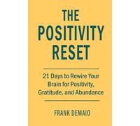 The Positivity Reset: 21 Days to Rewire Your Brain for Positivity, Gratitude, and Abundance