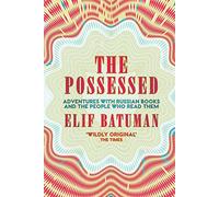 The Possessed: Adventures with Russian Books and the People Who Read Them