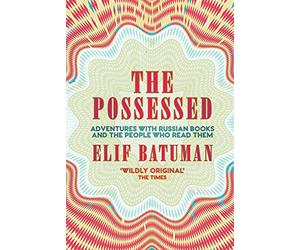 The Possessed: Adventures with Russian Books and the People Who Read Them