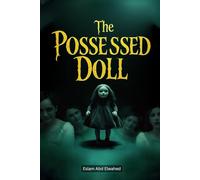 The Possessed Doll: 100 True Horror Stories of Cursed Objects