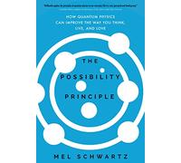 The Possibility Principle: How Quantum Physics Can Improve the Way You Think, Live, and Love