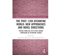 The Post-1204 Byzantine World: New Approaches and Novel Directions: Papers from the Fifty-First Spring Symposium of Byzantine Studies