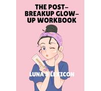 The Post-Breakup Glow-Up: A Workbook for Women Reclaiming Themselves After Heartbreak - Guided Prompts, Honest Exercises, and Deep Reflection