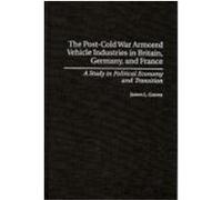 The Post-Cold War Armored Vehicle Industries in Britain, Germany, and France, Contributions in Economics and Economic History James L. Graves (Auteur)