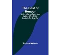 The Post Of Honour; Stories Of Daring Deeds Done By Men Of The British Empire In The Great War