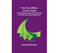 The Post Office And Its Story; An Interesting Account Of The Activities Of A Great Government Department