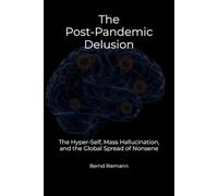 The Post-Pandemic Delusion: The Hyper-Self, Mass Hallucination, and the Global Spread of Nonsene