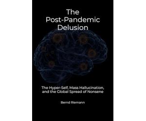 The Post-Pandemic Delusion: The Hyper-Self, Mass Hallucination, and the Global Spread of Nonsene