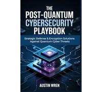 The Post-Quantum Cybersecurity Playbook: Strategic Defense & Encryption Solutions Against Quantum Cyber Threats