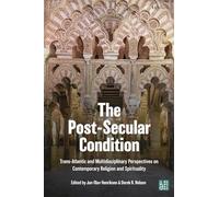 The Post-Secular Condition: Trans-Atlantic and Multidisciplinary Perspectives on Contemporary Religion and Spirituality