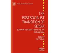 The Post-Socialist Transition of Serbia: Economic Transition, Democracy and EU Integration
