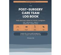 The Post-Surgery Care Team Log Book: A Shared Daily Log for Tracking Medications, Pain & Recovery - For Patients, Family Caregivers & Home Health Teams